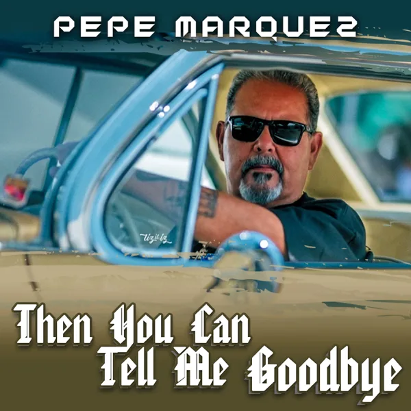 Then You Can Tell Me Goodbye — Pepe Marquez